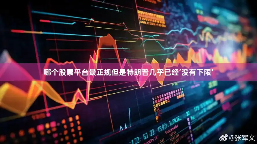 哪个股票平台最正规但是特朗普几乎已经‘没有下限’