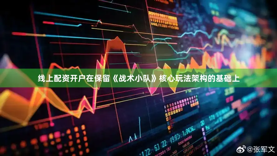 线上配资开户在保留《战术小队》核心玩法架构的基础上