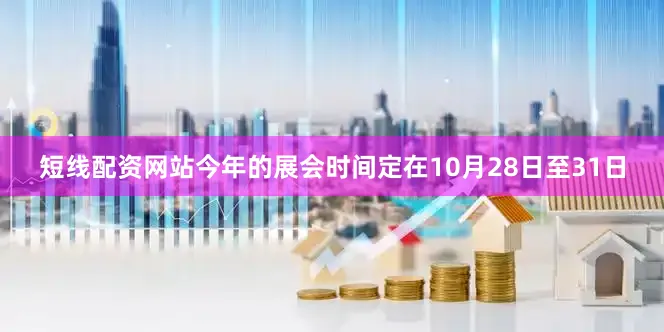短线配资网站今年的展会时间定在10月28日至31日