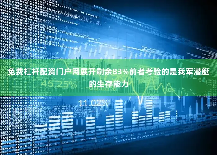 免费杠杆配资门户网展开剩余83%前者考验的是我军潜艇的生存能力