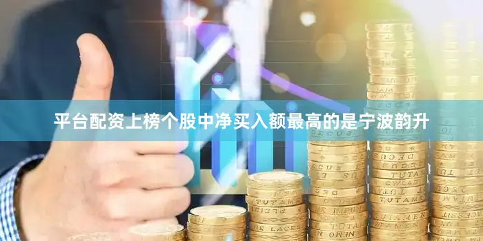 平台配资上榜个股中净买入额最高的是宁波韵升