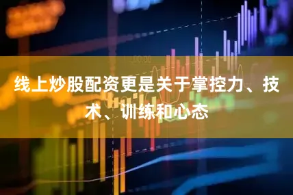 线上炒股配资更是关于掌控力、技术、训练和心态