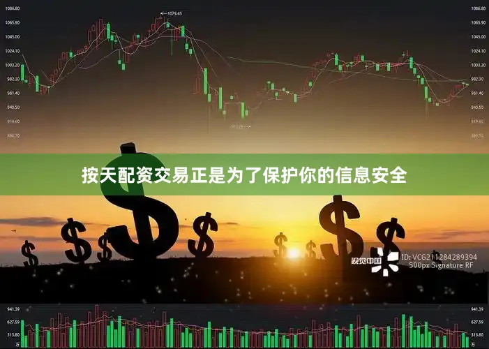 按天配资交易正是为了保护你的信息安全