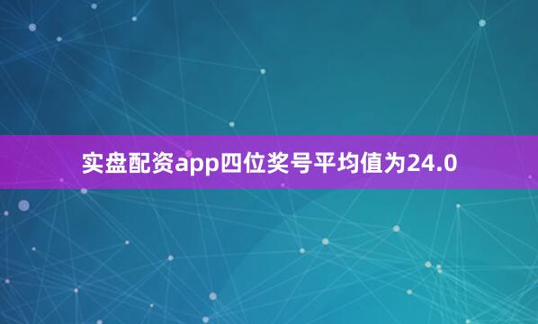实盘配资app四位奖号平均值为24.0