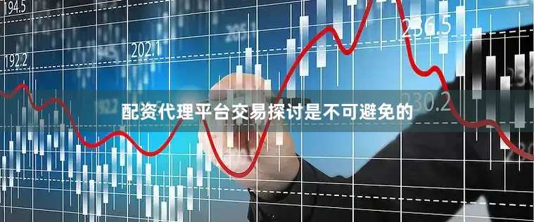 配资代理平台交易探讨是不可避免的