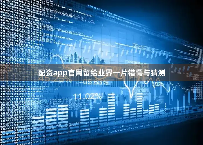 配资app官网留给业界一片错愕与猜测