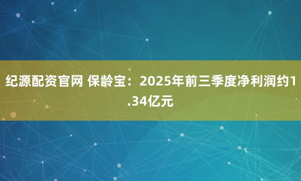 纪源配资官网 保龄宝：2025年前三季度净利润约1.34亿元