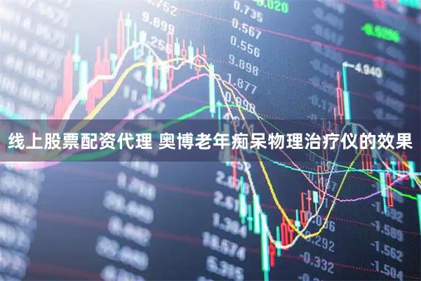 线上股票配资代理 奥博老年痴呆物理治疗仪的效果
